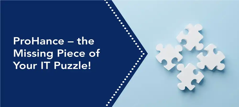 ProHance – The Missing Piece of Your IT Puzzle! 