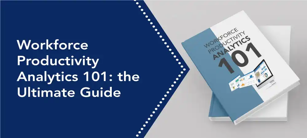 Workforce Productivity Analytics 101: The Ultimate Guide