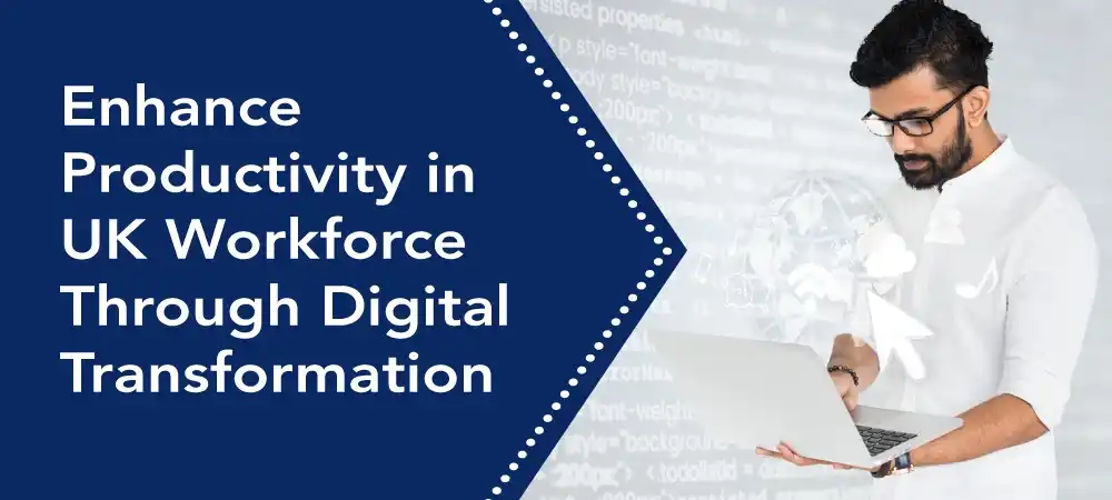 Enhance Productivity in the UK Workforce Through Digital Transformation
