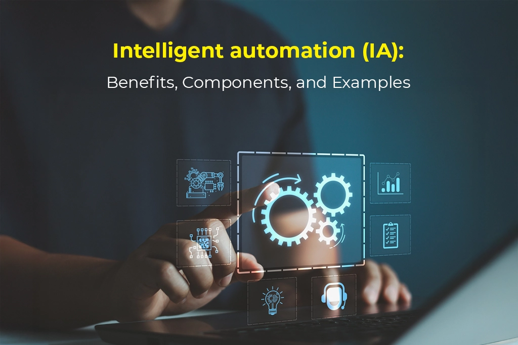 Intelligent Automation: Benefits, Components, And Examples
