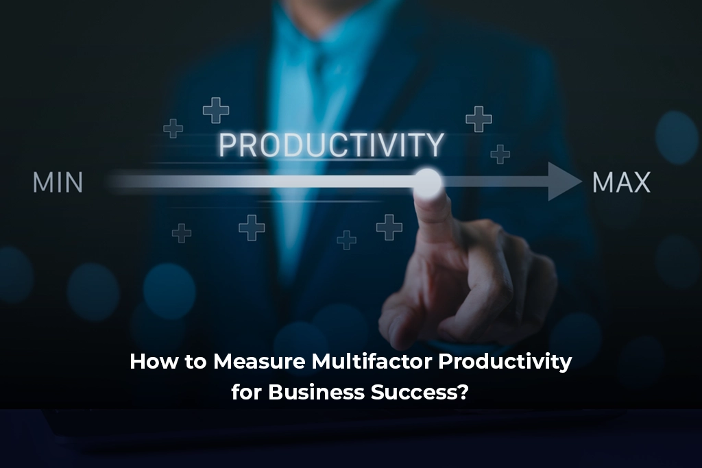 How to Measure Multifactor Productivity for Business Success?