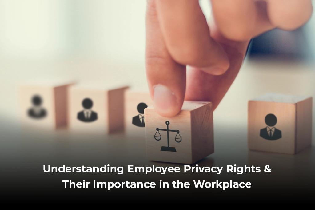 Understanding Employee Privacy Rights & Their Importance in the Workplace