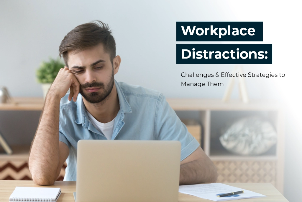Workplace Distractions: Challenges & Effective Strategies to Manage Them