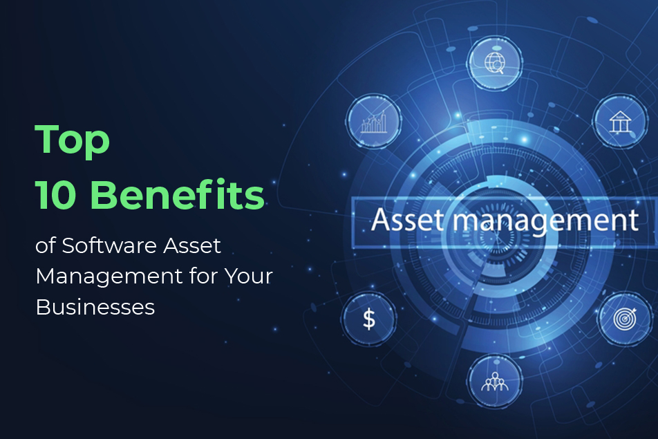 Top 10 Benefits of Software Asset Management for Your Businesses