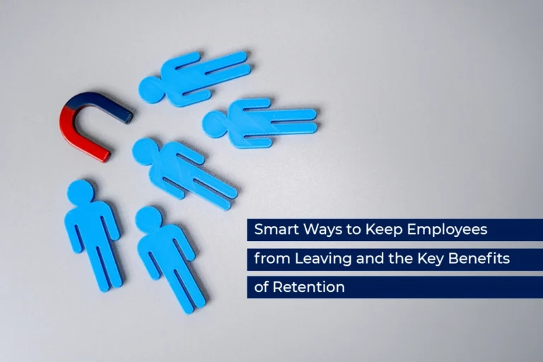 Smart Ways to Keep Employees from Leaving and the Key Benefits of Retention