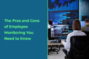 The Pros and Cons of Employee Monitoring Explained