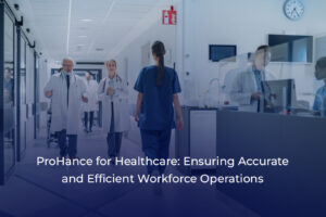 Improve Your Healthcare Operations with ProHance Workforce Analytics