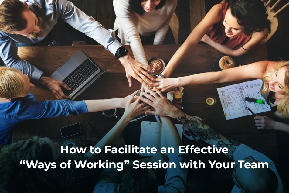 How to Facilitate an Effective “Ways of Working” Session with Your Team?